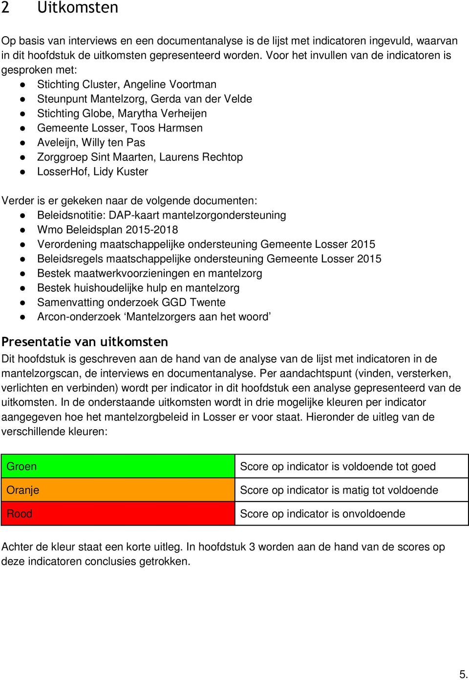 Aveleijn, Willy ten Pas Zorggroep Sint Maarten, Laurens Rechtop LosserHof, Lidy Kuster Verder is er gekeken naar de volgende documenten: Beleidsnotitie: DAP-kaart mantelzorgondersteuning Wmo