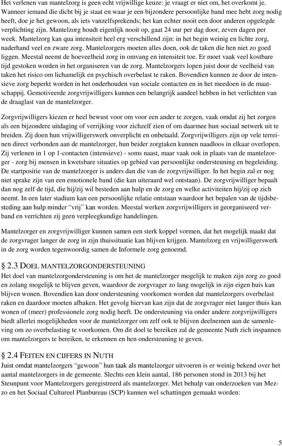 opgelegde verplichting zijn. Mantelzorg houdt eigenlijk nooit op, gaat 24 uur per dag door, zeven dagen per week.