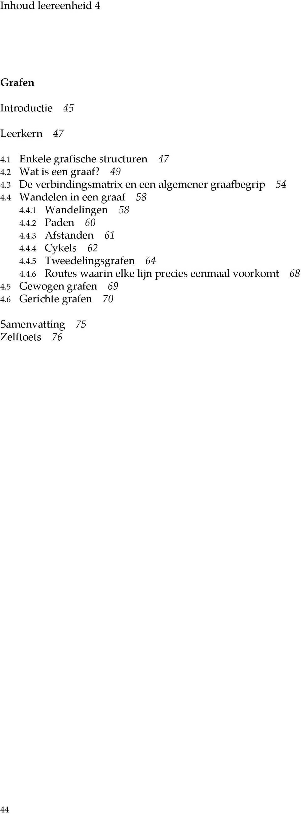 4 Wandelen in een graaf 58 4.4.1 Wandelingen 58 4.4.2 Paden 60 4.4.3 Afstanden 61 4.4.4 Cykels 62 4.4.5 Tweedelingsgrafen 64 4.