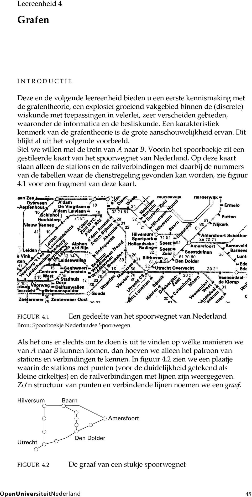 Dit blijkt al uit het volgende voorbeeld. Stel we willen met de trein van A naar B. Voorin het spoorboekje zit een gestileerde kaart van het spoorwegnet van Nederland.