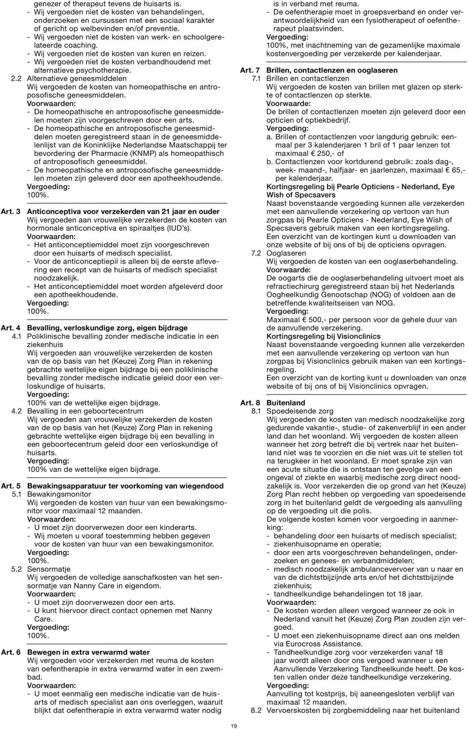 - Wij vergoeden niet de kosten verbandhoudend met alternatieve psychotherapie. 2.2 Alternatieve geneesmiddelen Wij vergoeden de kosten van homeopathische en antroposofische geneesmiddelen.