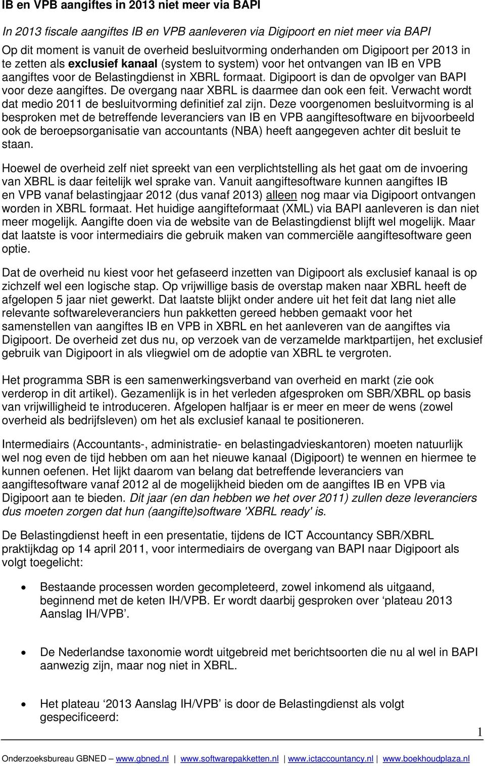 Digipoort is dan de opvolger van BAPI voor deze aangiftes. De overgang naar XBRL is daarmee dan ook een feit. Verwacht wordt dat medio 2011 de besluitvorming definitief zal zijn.