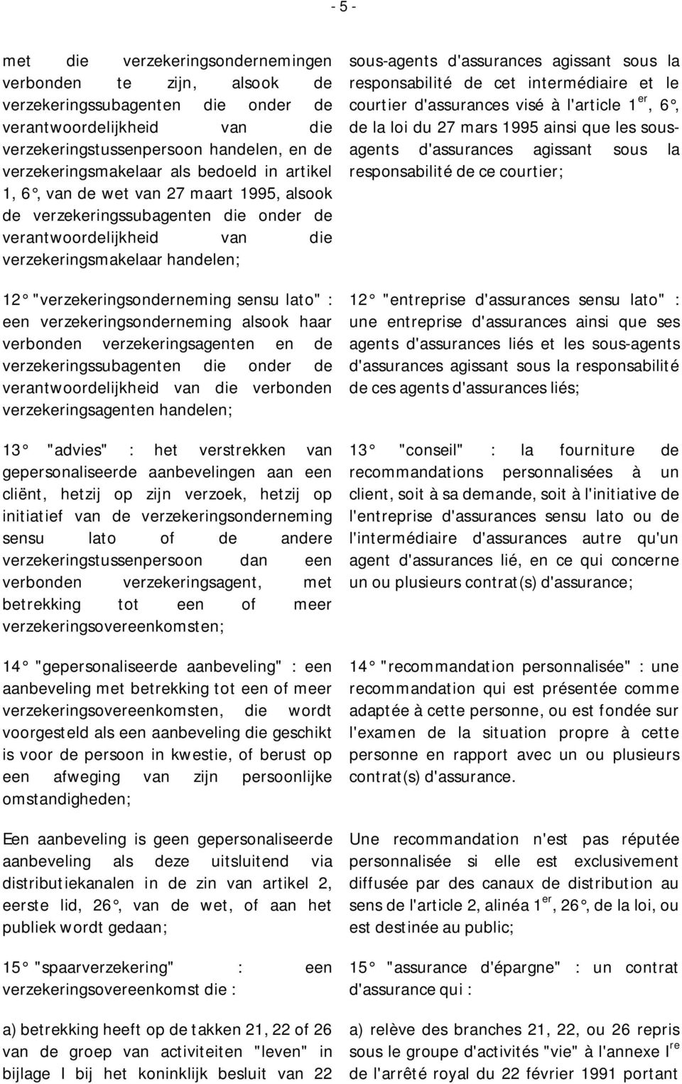 lato" : een verzekeringsonderneming alsook haar verbonden verzekeringsagenten en de verzekeringssubagenten die onder de verantwoordelijkheid van die verbonden verzekeringsagenten handelen; 13