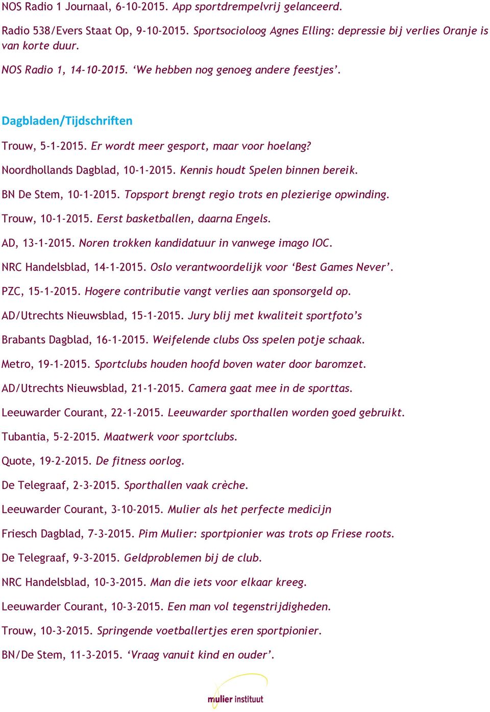 Kennis houdt Spelen binnen bereik. BN De Stem, 10-1-2015. Topsport brengt regio trots en plezierige opwinding. Trouw, 10-1-2015. Eerst basketballen, daarna Engels. AD, 13-1-2015.