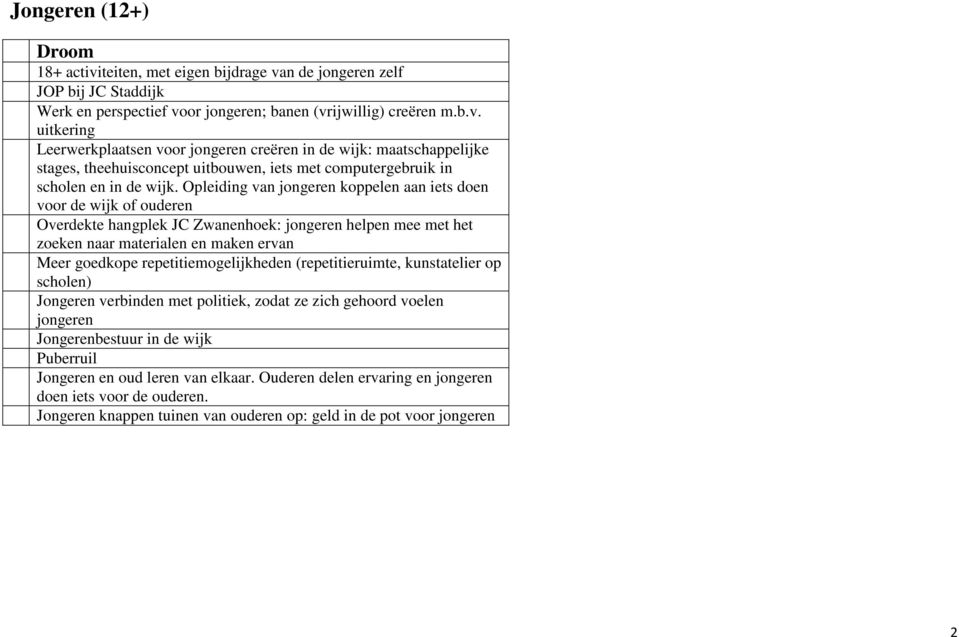 repetitiemogelijkheden (repetitieruimte, kunstatelier op scholen) Jongeren verbinden met politiek, zodat ze zich gehoord voelen jongeren Jongerenbestuur in de wijk Puberruil Jongeren en oud leren van