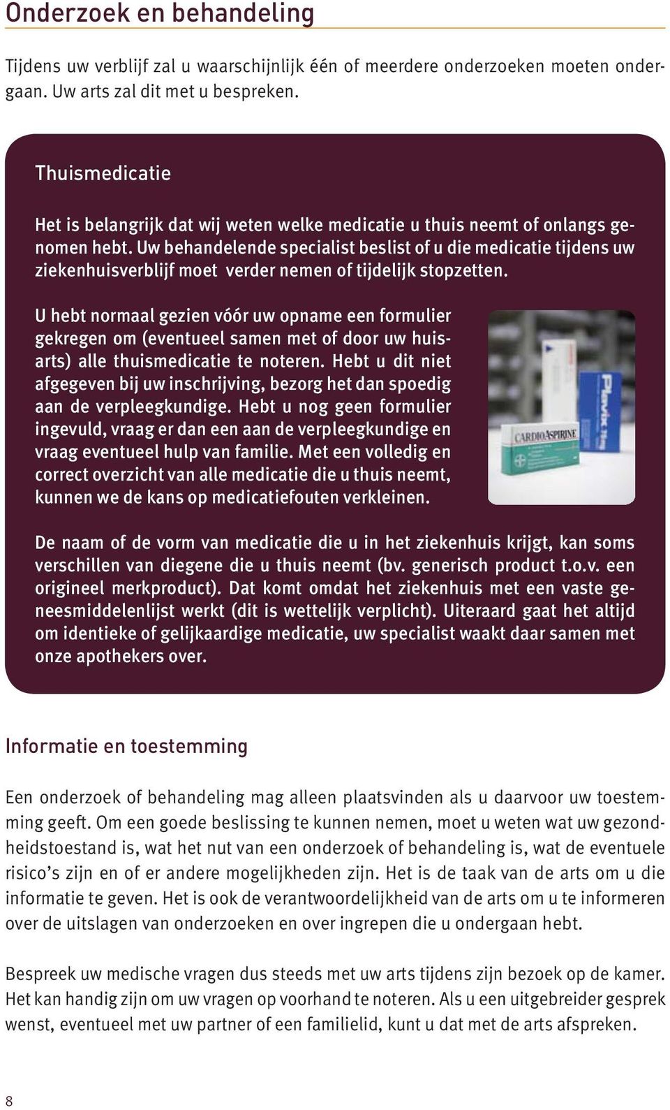 Uw behandelende specialist beslist of u die medicatie tijdens uw ziekenhuisverblijf moet verder nemen of tijdelijk stopzetten.