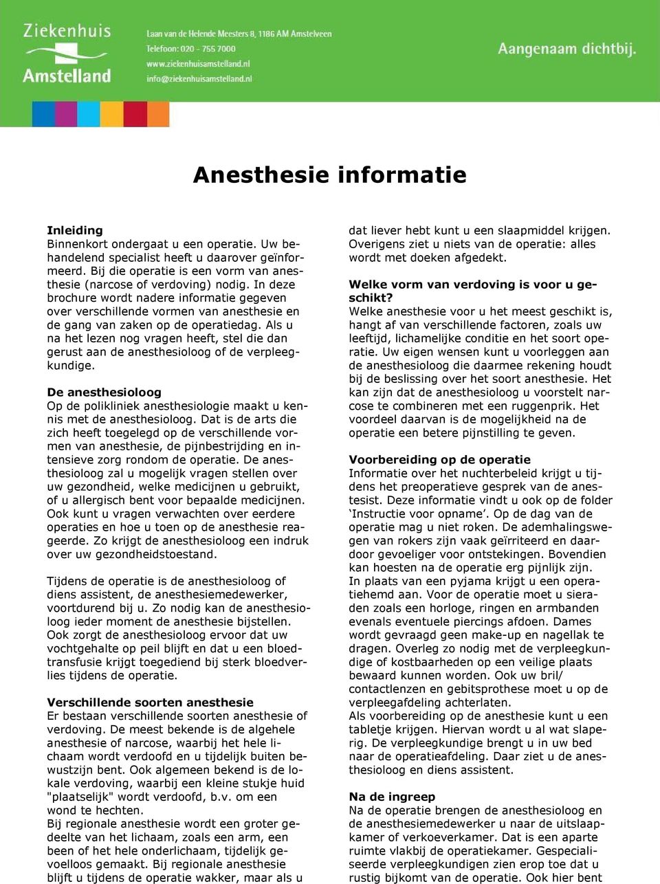 Als u na het lezen nog vragen heeft, stel die dan gerust aan de anesthesioloog of de verpleegkundige. De anesthesioloog Op de polikliniek anesthesiologie maakt u kennis met de anesthesioloog.