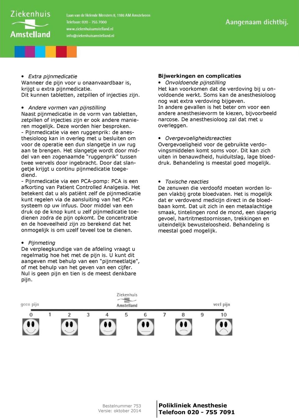 - Pijnmedicatie via een ruggenprik: de anesthesioloog kan in overleg met u besluiten om voor de operatie een dun slangetje in uw rug aan te brengen.