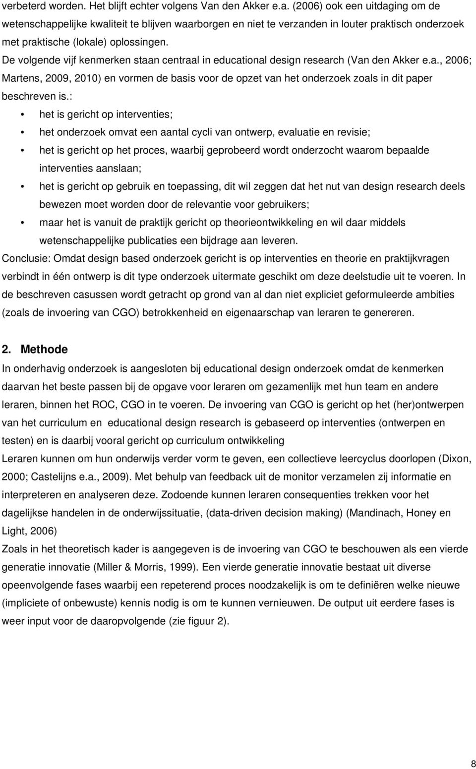 De volgende vijf kenmerken staan centraal in educational design research (Van den Akker e.a., 2006; Martens, 2009, 2010) en vormen de basis voor de opzet van het onderzoek zoals in dit paper beschreven is.
