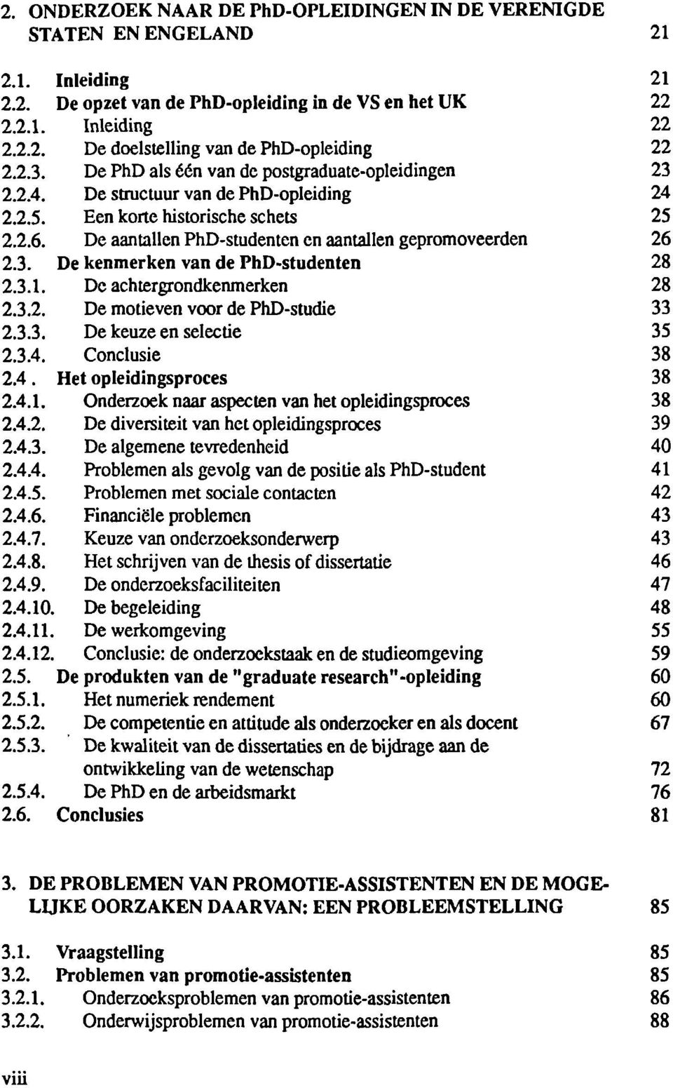 De aantallen PhD-studenten en aantallen gepromoveerden 26 2.3. De kenmerken van de PhD-studenten 28 2.3.1. De achtergrondkenmerken 28 2.3.2. De motieven voor de PhD-studie 33 2.3.3. De keuze en selectie 35 2.