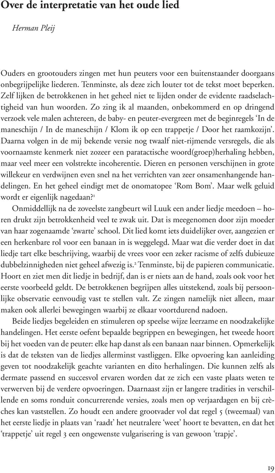 Zo zing ik al maanden, onbekommerd en op dringend verzoek vele malen achtereen, de baby- en peuter-evergreen met de beginregels In de maneschijn / In de maneschijn / Klom ik op een trappetje / Door