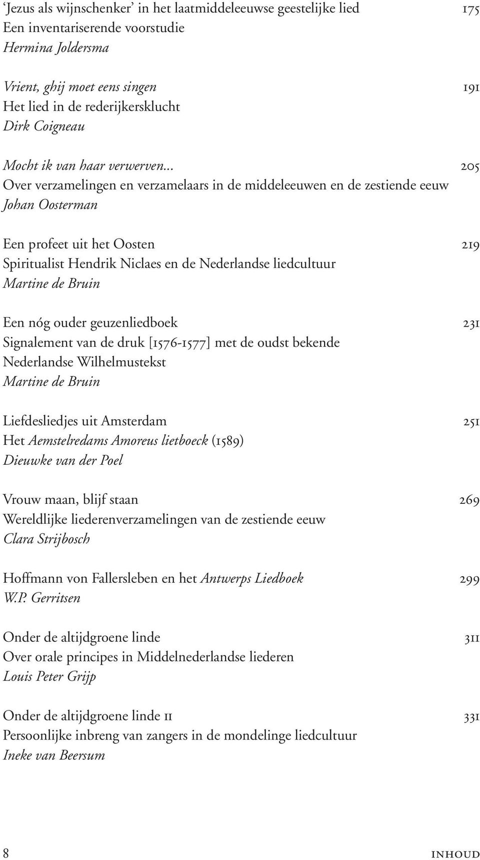 .. 205 Over verzamelingen en verzamelaars in de middeleeuwen en de zestiende eeuw Johan Oosterman Een profeet uit het Oosten 219 Spiritualist Hendrik Niclaes en de Nederlandse liedcultuur Martine de