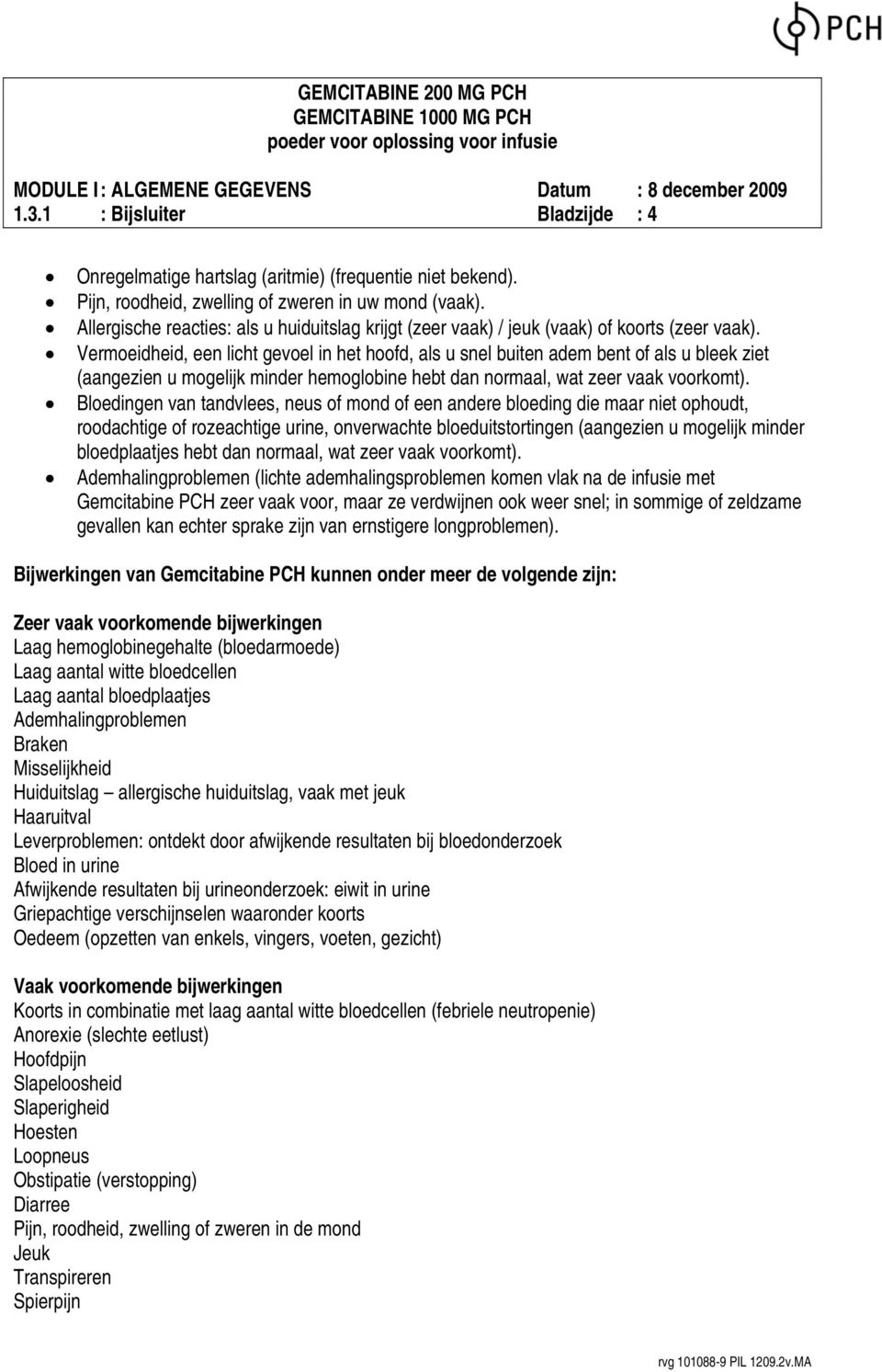 Vermoeidheid, een licht gevoel in het hoofd, als u snel buiten adem bent of als u bleek ziet (aangezien u mogelijk minder hemoglobine hebt dan normaal, wat zeer vaak voorkomt).