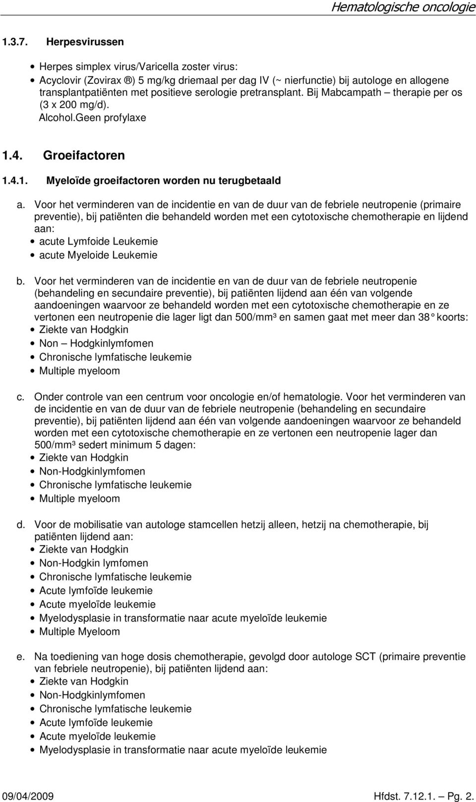 pretransplant. Bij Mabcampath therapie per os (3 x 200 mg/d). Alcohol.Geen profylaxe 1.4. Groeifactoren 1.4.1. Myeloïde groeifactoren worden nu terugbetaald a.