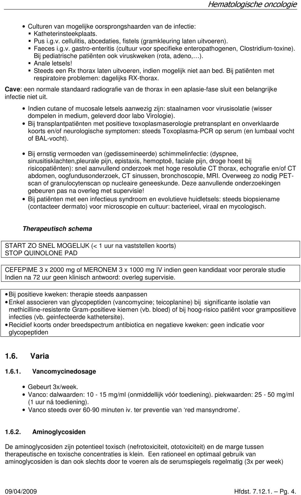 Bij patiënten met respiratoire problemen: dagelijks RX-thorax. Cave: een normale standaard radiografie van de thorax in een aplasie-fase sluit een belangrijke infectie niet uit.