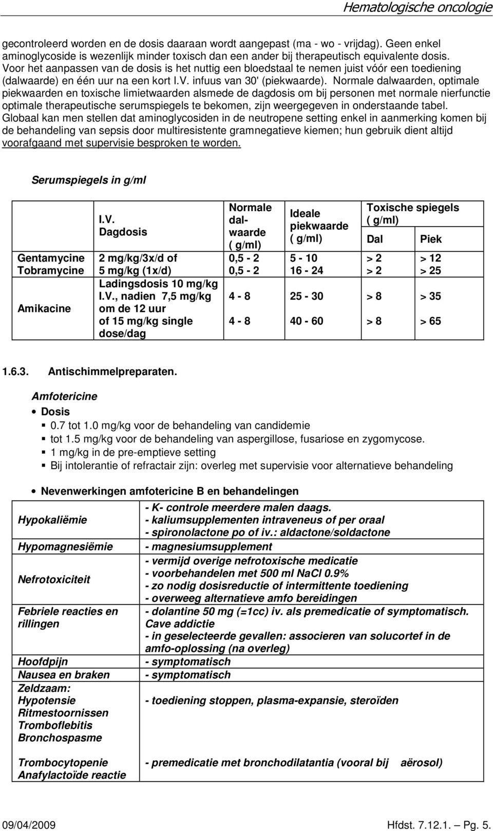 Normale dalwaarden, optimale piekwaarden en toxische limietwaarden alsmede de dagdosis om bij personen met normale nierfunctie optimale therapeutische serumspiegels te bekomen, zijn weergegeven in