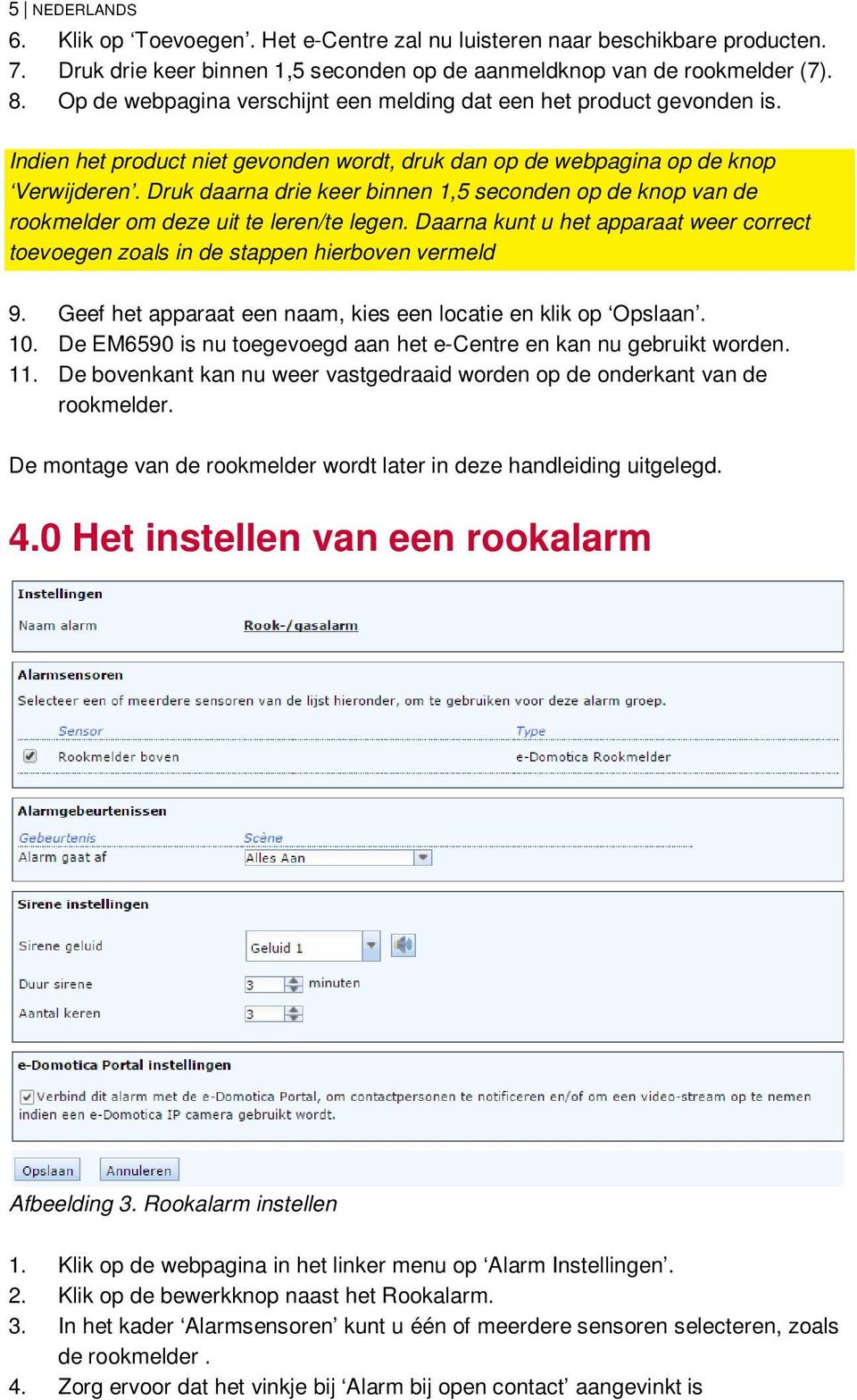 Druk daarna drie keer binnen 1,5 seconden op de knop van de rookmelder om deze uit te leren/te legen. Daarna kunt u het apparaat weer correct toevoegen zoals in de stappen hierboven vermeld 9.