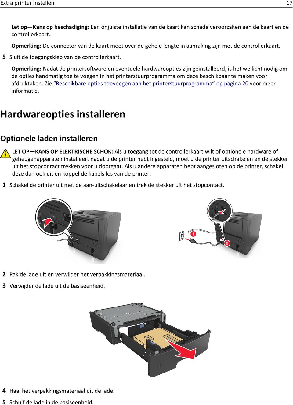 Opmerking: Nadat de printersoftware en eventuele hardwareopties zijn geïnstalleerd, is het wellicht nodig om de opties handmatig toe te voegen in het printerstuurprogramma om deze beschikbaar te