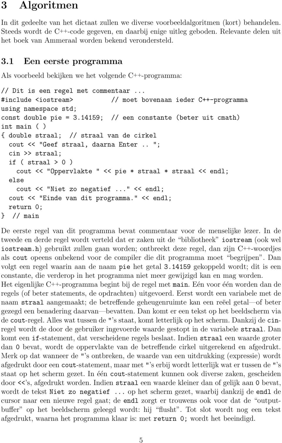 .. #include <iostream> // moet bovenaan ieder C++-programma using namespace std; const double pie = 3.