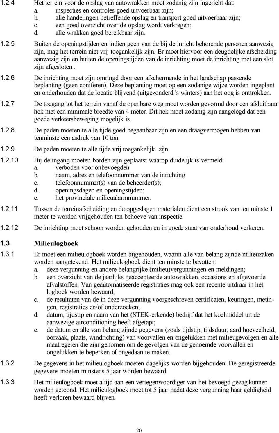 5 Buiten de openingstijden en indien geen van de bij de inricht behorende personen aanwezig zijn, mag het terrein niet vrij toegankelijk zijn.