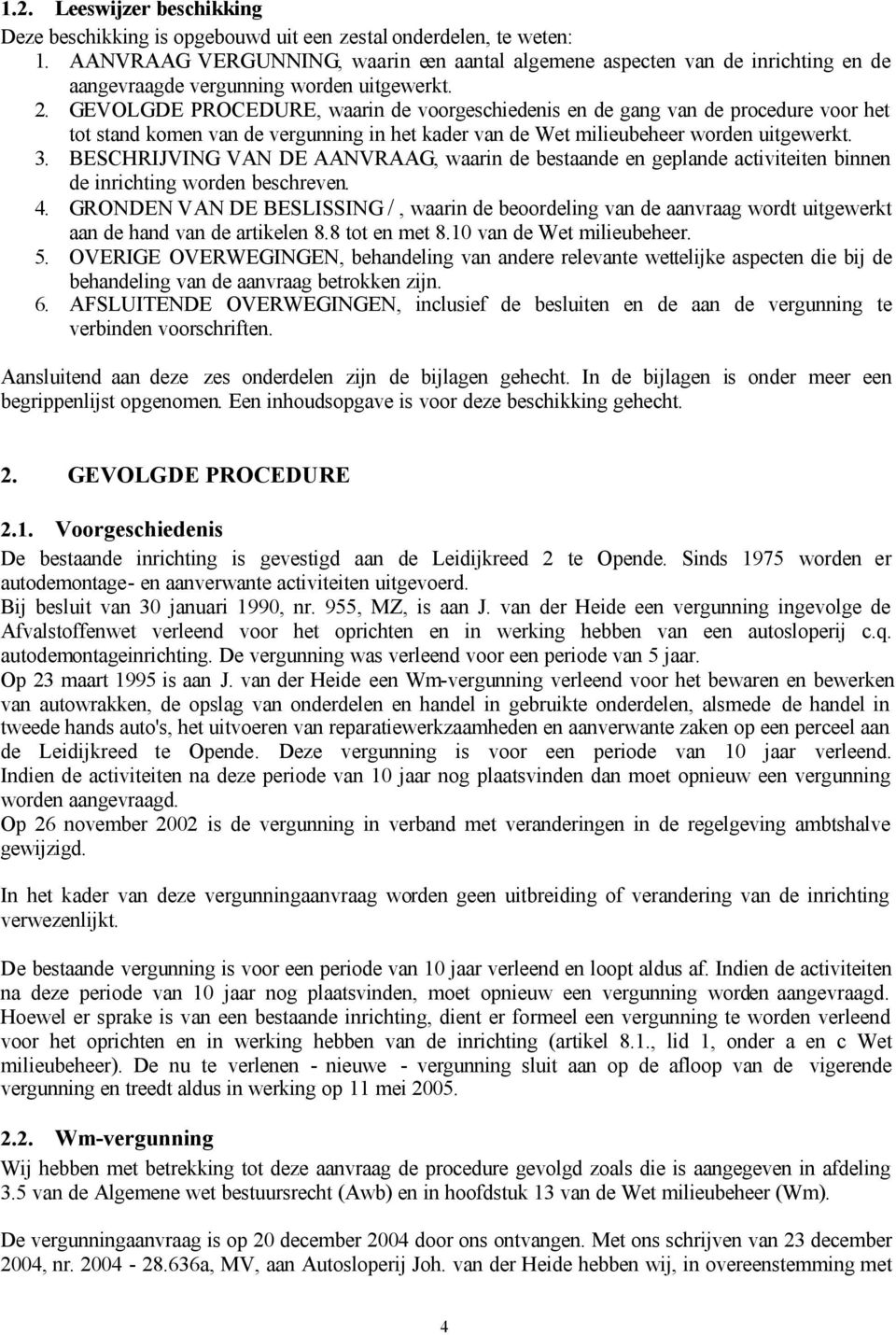 GEVOLGDE PROCEDURE, waarin de voorgeschiedenis en de gang van de procedure voor het tot stand komen van de vergunning in het kader van de Wet milieubeheer worden uitgewerkt. 3.