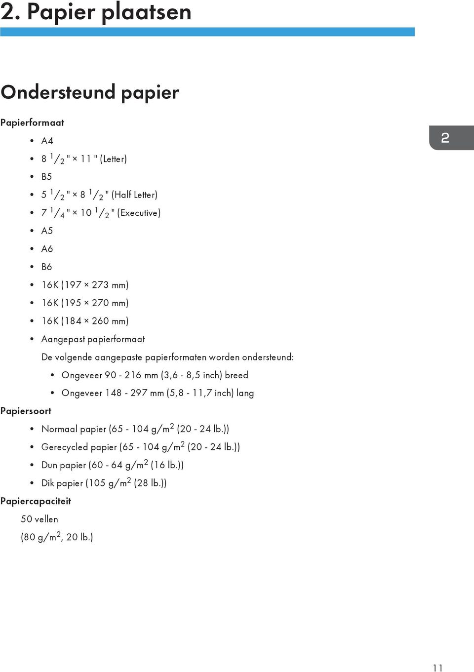 ondersteund: Ongeveer 90-216 mm (3,6-8,5 inch) breed Ongeveer 148-297 mm (5,8-11,7 inch) lang Papiersoort Normaal papier (65-104 g/m 2 (20-24 lb.