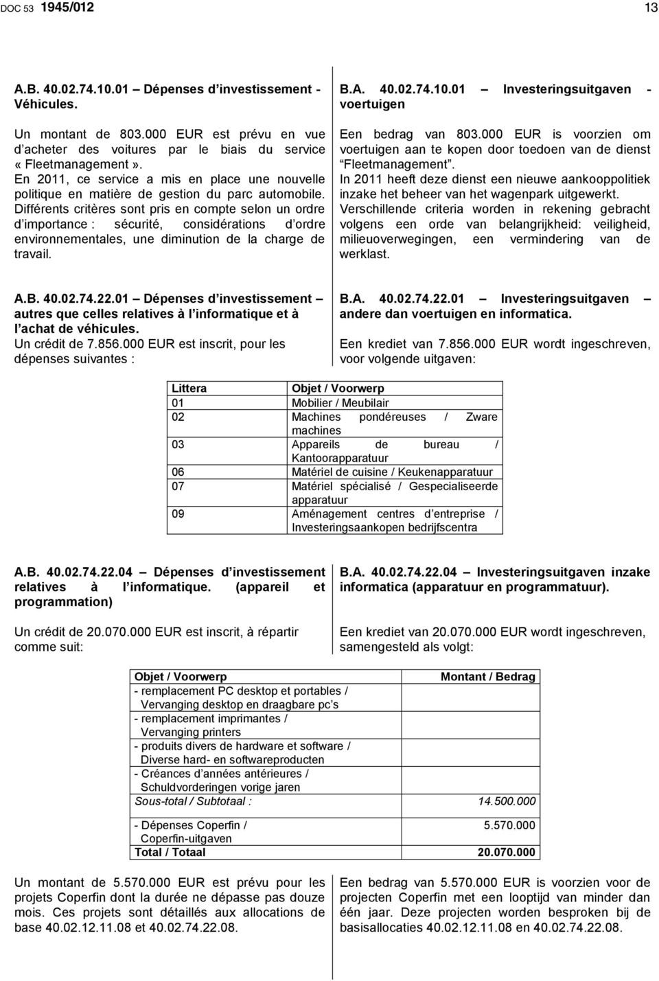 Différents critères sont pris en compte selon un ordre d importance : sécurité, considérations d ordre environnementales, une diminution de la charge de travail. B.A. 40.02.74.10.