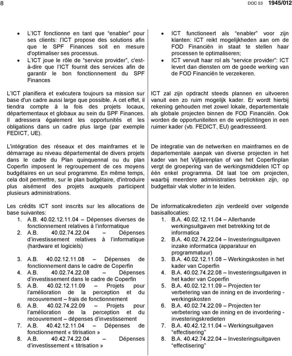 mogelijkheden aan om de FOD Financiën in staat te stellen haar processen te optimaliseren; ICT vervult haar rol als service provider : ICT levert dan diensten om de goede werking van de FOD Financiën