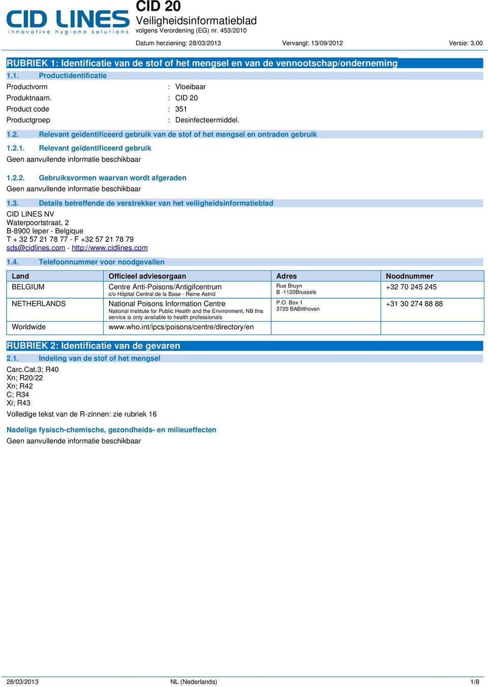 3. Details betreffende de verstrekker van het veiligheidsinformatieblad CID LINES NV Waterpoortstraat, 2 B-8900 Ieper - Belgique T + 32 57 21 78 77 - F +32 57 21 78 79 sds@cidlines.com - http://www.