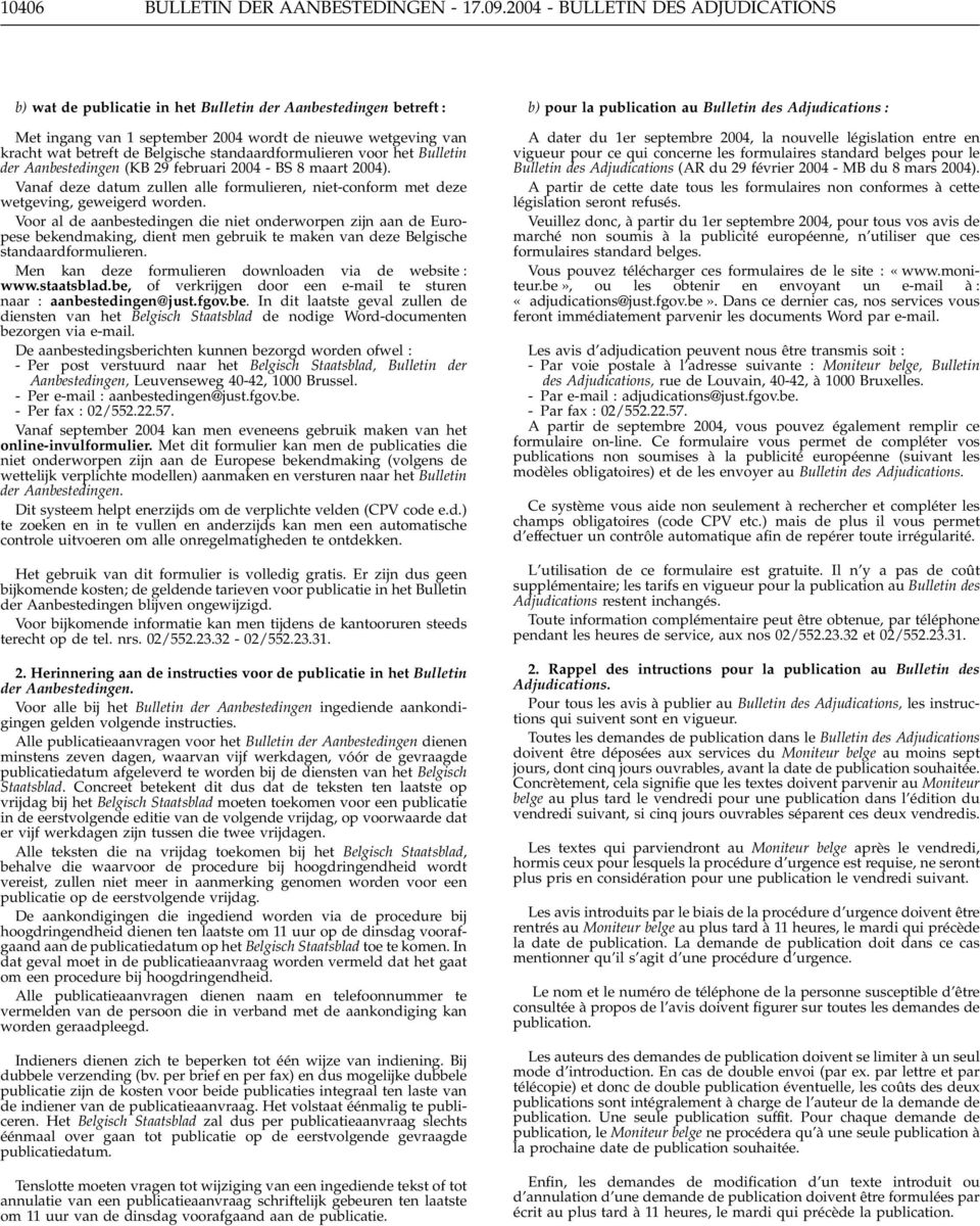 standaardformulieren voor het Bulletin der Aanbestedingen (KB 29 februari 2004 - BS 8 maart 2004). Vanaf deze datum zullen alle formulieren, niet-conform met deze wetgeving, geweigerd worden.