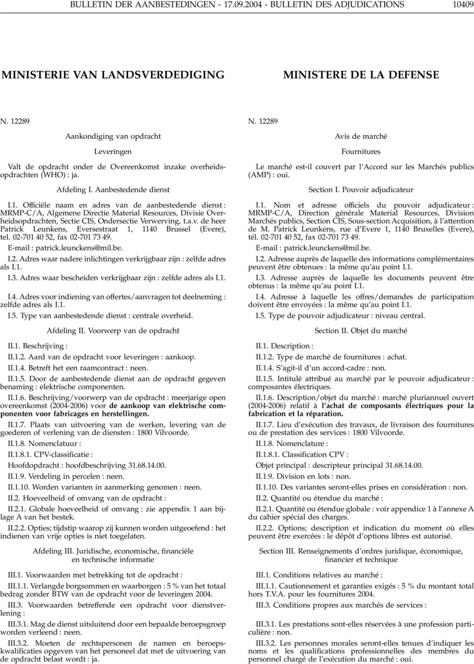 a.v. de heer Patrick Leunkens, Eversestraat 1, 1140 Brussel (Evere), tel. 02-701 40 52, fax 02-701 73 49. E-mail patrick.leunckens@mil.be. I.2. Adres waar nadere inlichtingen verkrijgbaar zijn zelfde adres als I.