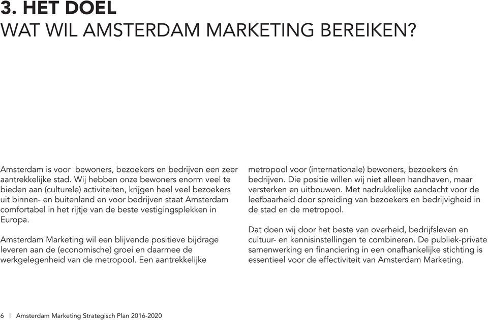 beste vestigingsplekken in Europa. Amsterdam Marketing wil een blijvende positieve bijdrage leveren aan de (economische) groei en daarmee de werkgelegenheid van de metropool.