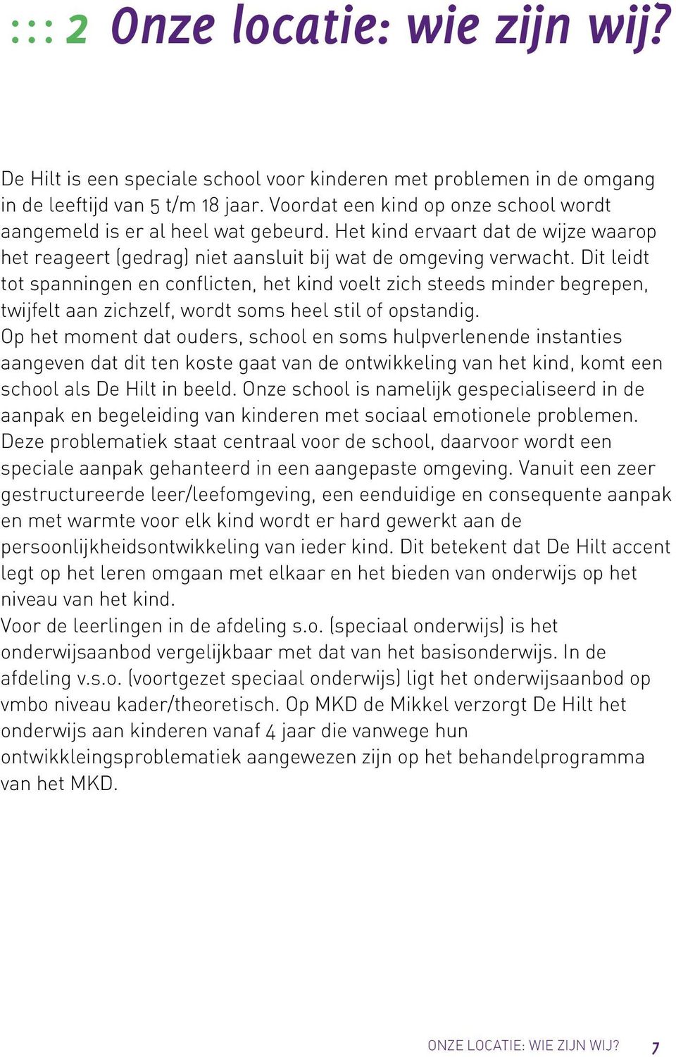 Dit leidt tot spanningen en conflicten, het kind voelt zich steeds minder begrepen, twijfelt aan zichzelf, wordt soms heel stil of opstandig.