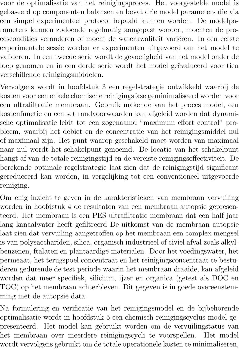 De modelparameters kunnen zodoende regelmatig aangepast worden, mochten de procescondities veranderen of mocht de waterkwaliteit variëren.