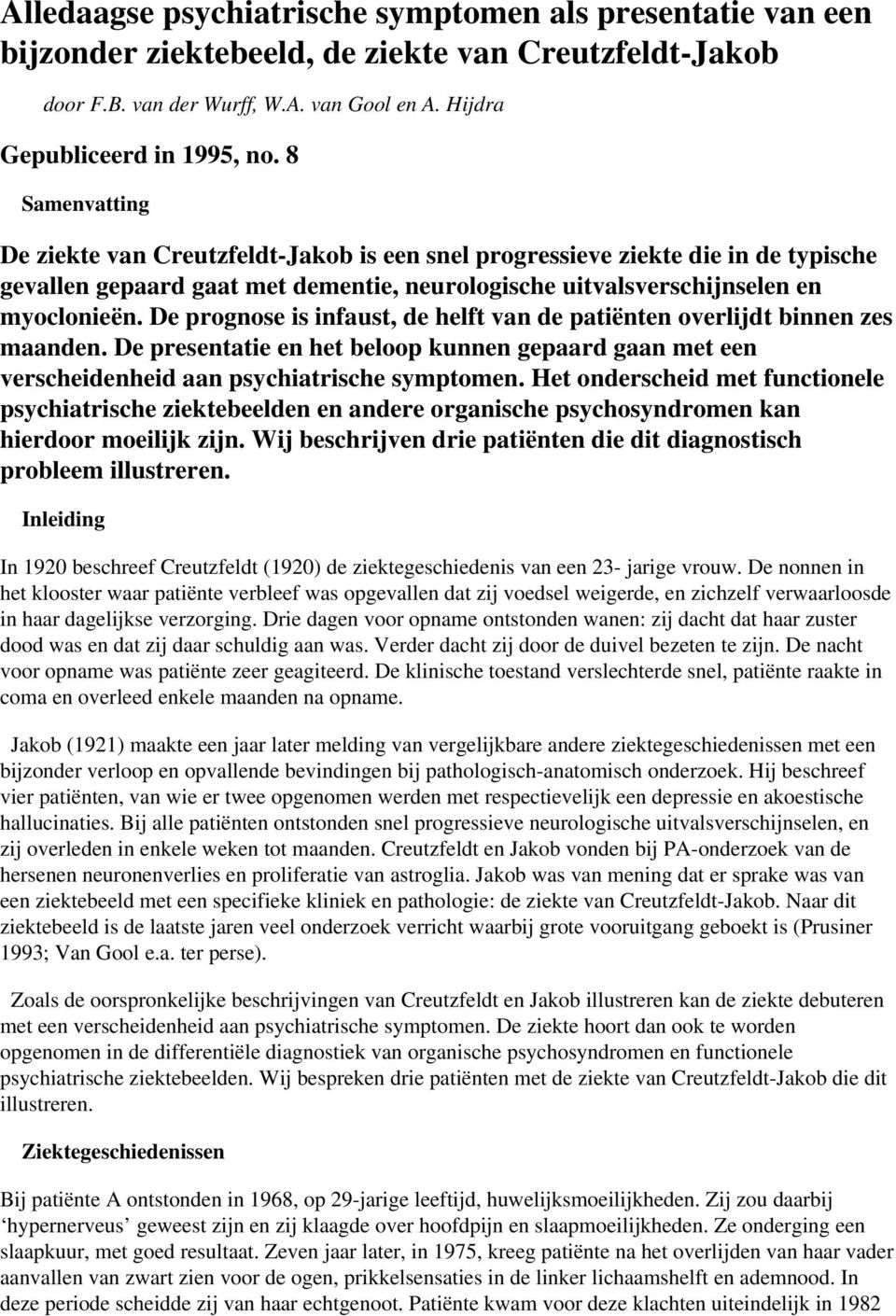 De prognose is infaust, de helft van de patiënten overlijdt binnen zes maanden. De presentatie en het beloop kunnen gepaard gaan met een verscheidenheid aan psychiatrische symptomen.