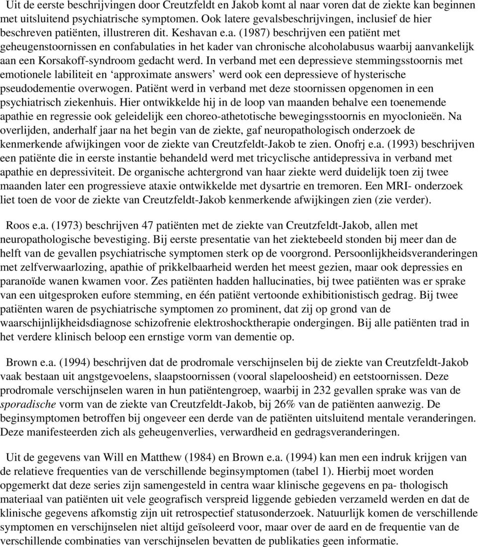 In verband met een depressieve stemmingsstoornis met emotionele labiliteit en approximate answers werd ook een depressieve of hysterische pseudodementie overwogen.