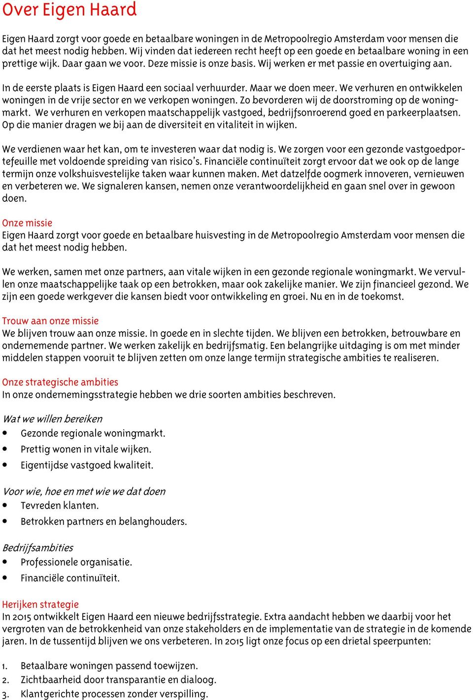 In de eerste plaats is Eigen Haard een sociaal verhuurder. Maar we doen meer. We verhuren en ontwikkelen woningen in de vrije sector en we verkopen woningen.