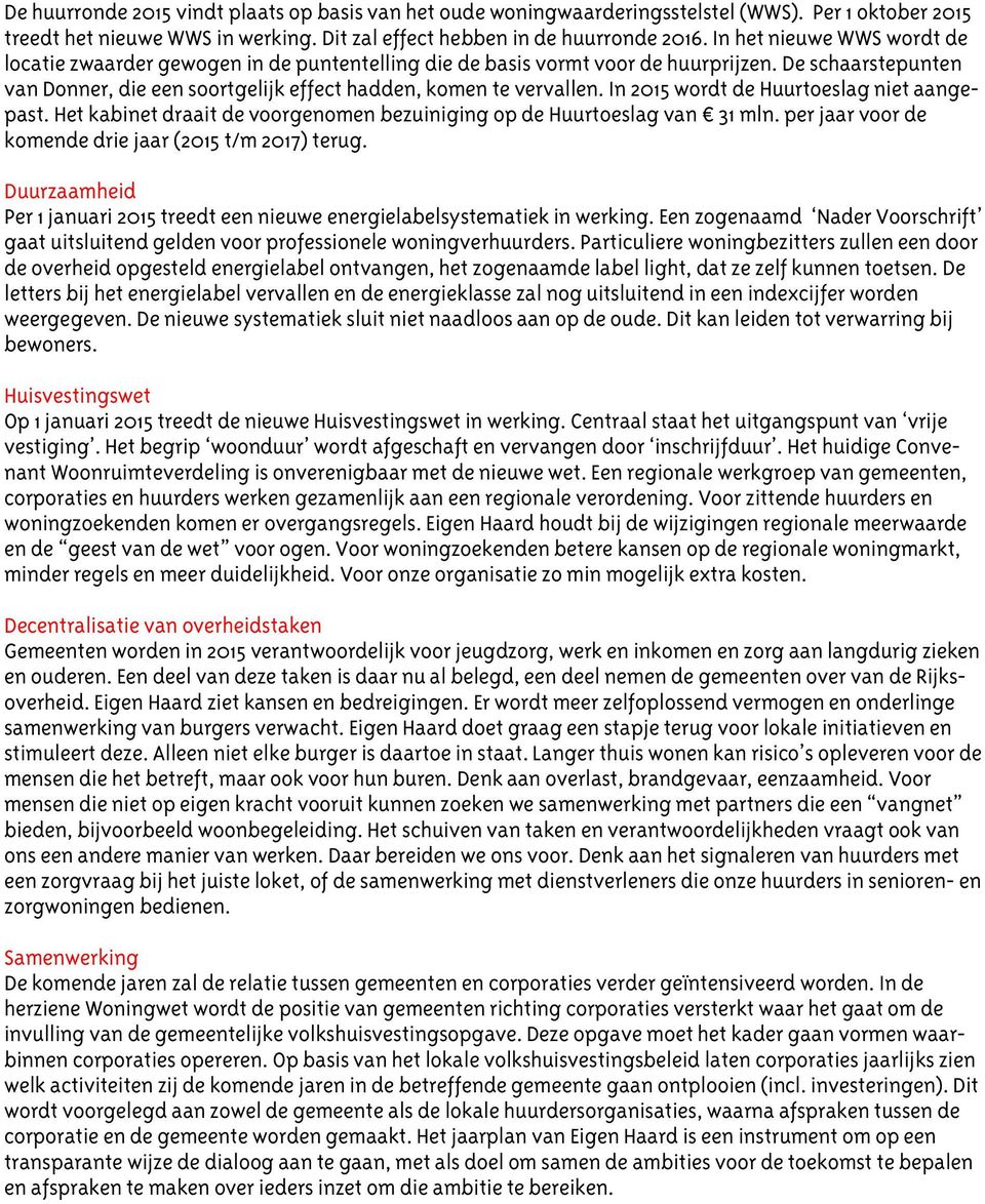 In 2015 wordt de Huurtoeslag niet aangepast. Het kabinet draait de voorgenomen bezuiniging op de Huurtoeslag van 31 mln. per jaar voor de komende drie jaar (2015 t/m 2017) terug.