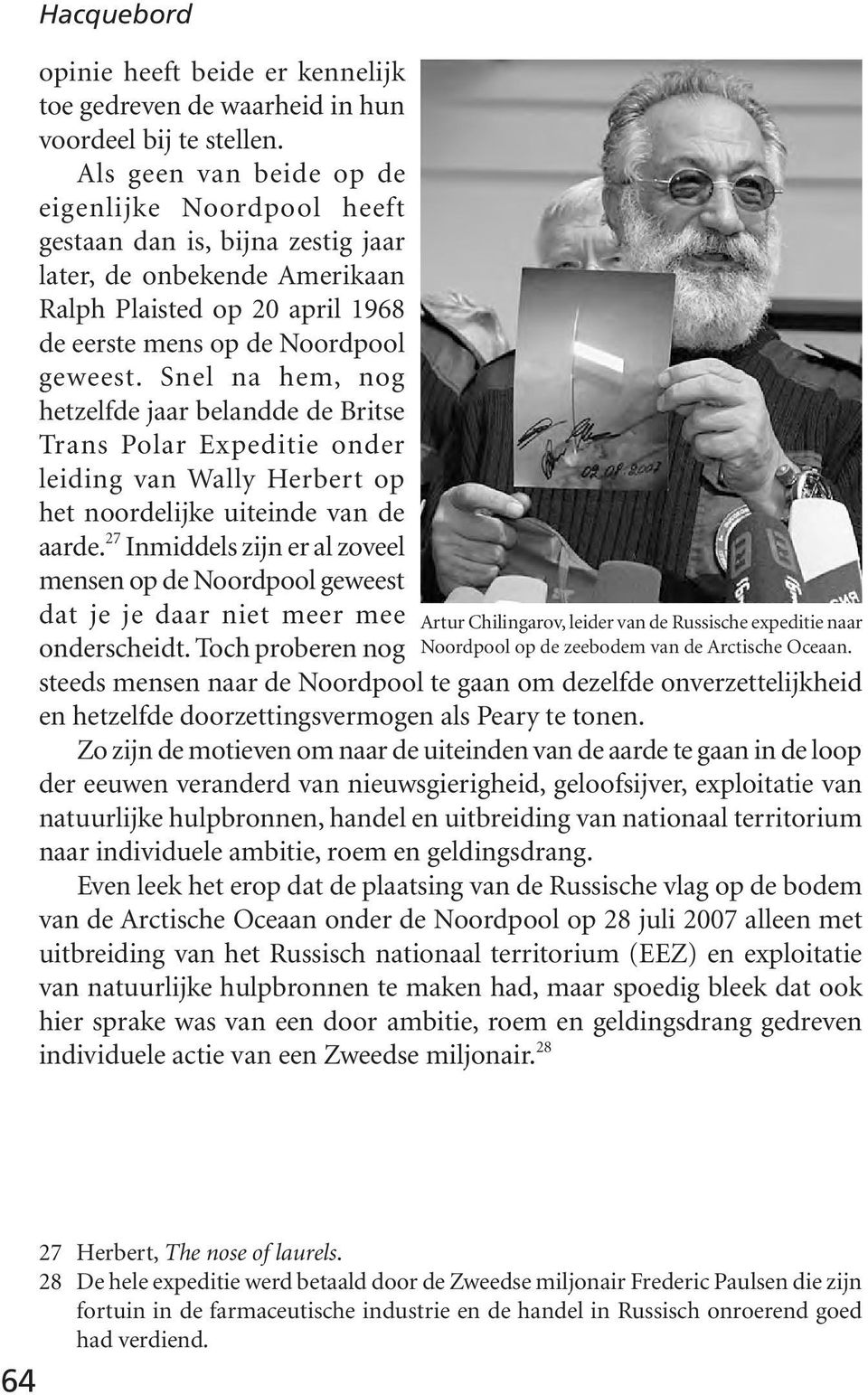 Snel na hem, nog hetzelfde jaar belandde de Britse Trans Polar Expeditie onder leiding van Wally Herbert op het noordelijke uiteinde van de aarde.