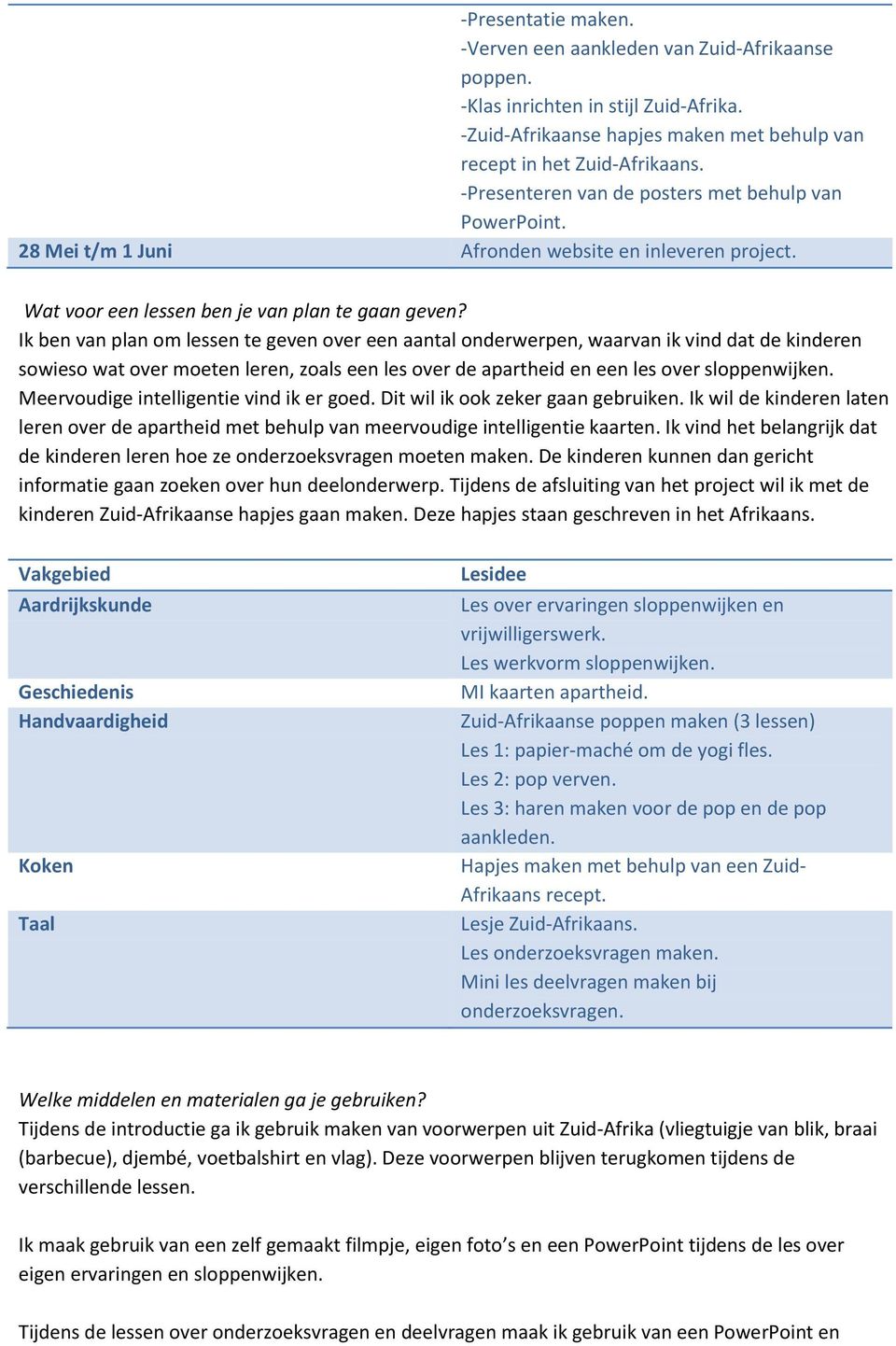 Ik ben van plan om lessen te geven over een aantal onderwerpen, waarvan ik vind dat de kinderen sowieso wat over moeten leren, zoals een les over de apartheid en een les over sloppenwijken.