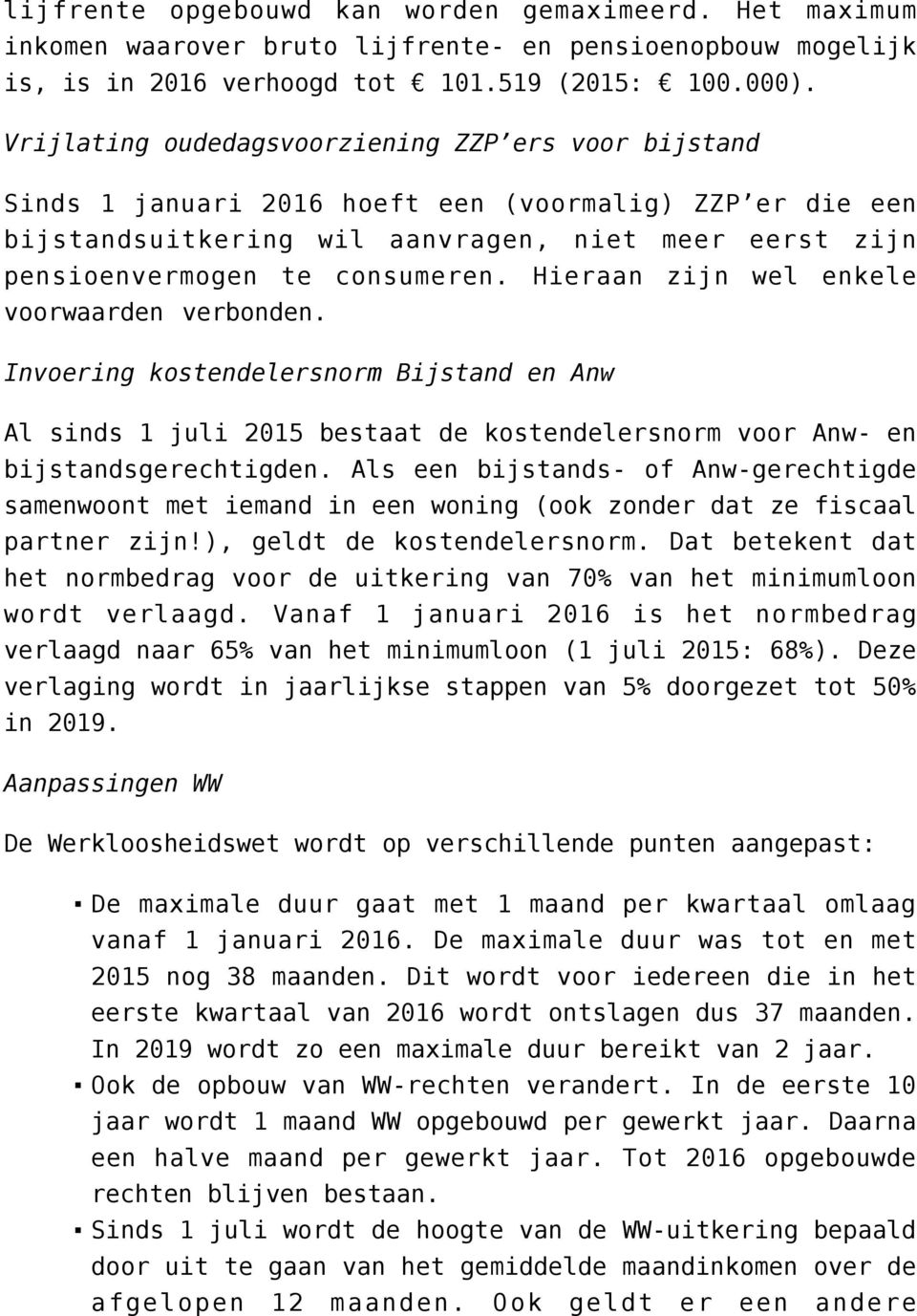 Hieraan zijn wel enkele voorwaarden verbonden. Invoering kostendelersnorm Bijstand en Anw Al sinds 1 juli 2015 bestaat de kostendelersnorm voor Anw- en bijstandsgerechtigden.