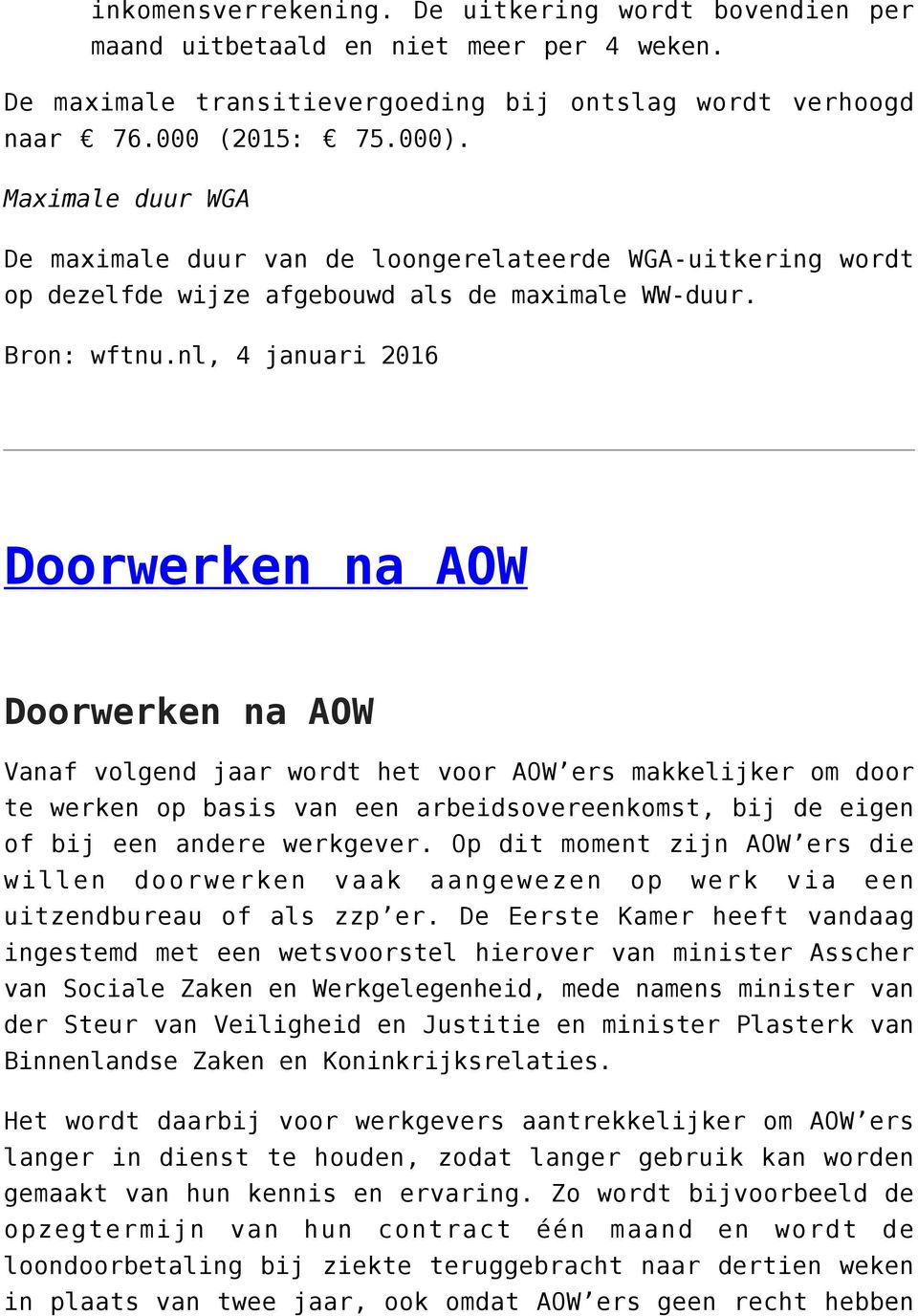 nl, 4 januari 2016 Doorwerken na AOW Doorwerken na AOW Vanaf volgend jaar wordt het voor AOW ers makkelijker om door te werken op basis van een arbeidsovereenkomst, bij de eigen of bij een andere