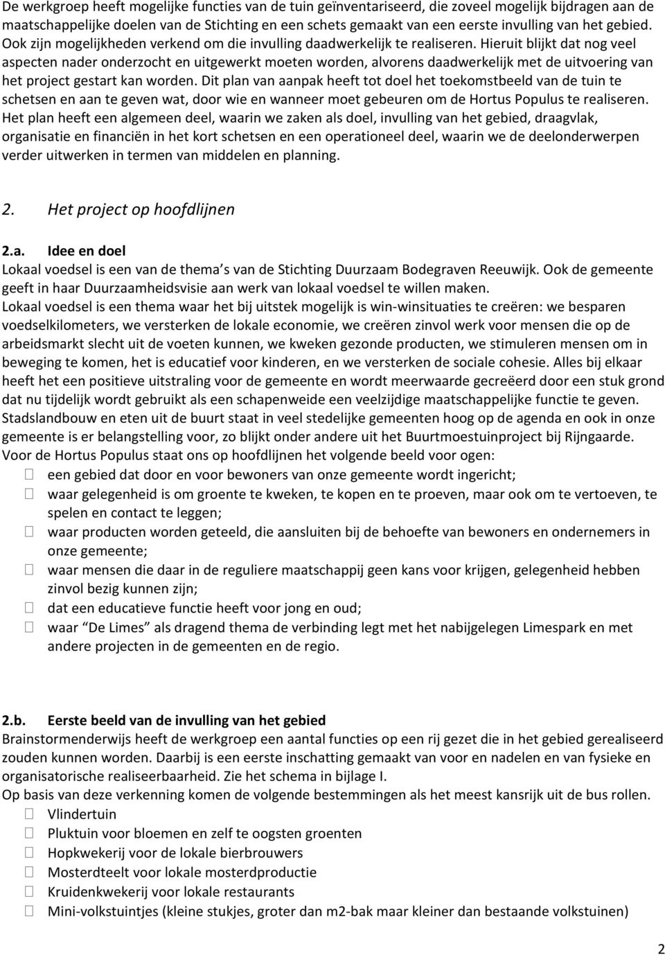 Hieruit blijkt dat nog veel aspecten nader onderzocht en uitgewerkt moeten worden, alvorens daadwerkelijk met de uitvoering van het project gestart kan worden.