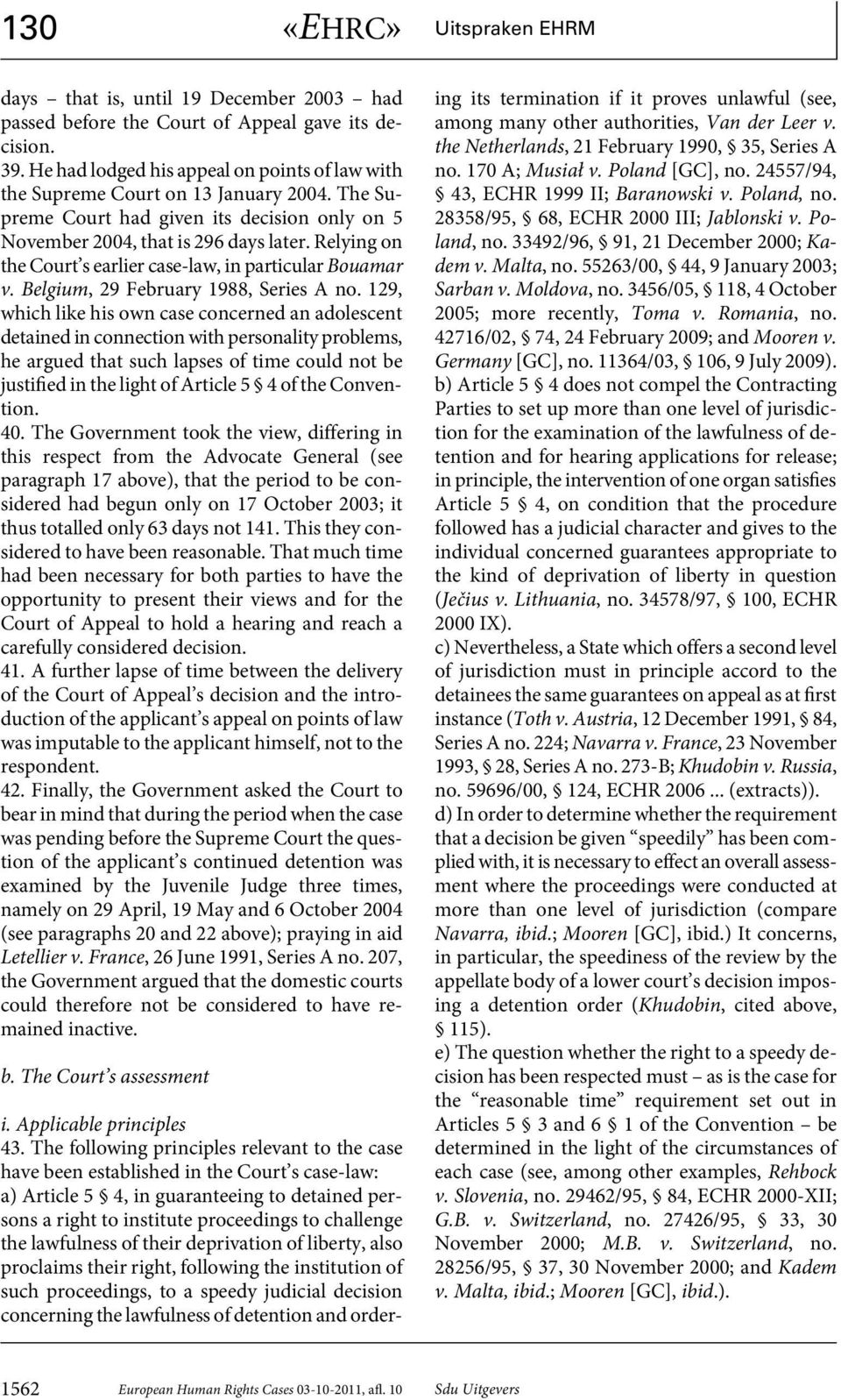 129, which like his own case concerned an adolescent detained in connection with personality problems, he argued that such lapses of time could not be justified in the light of Article 5 4 of the