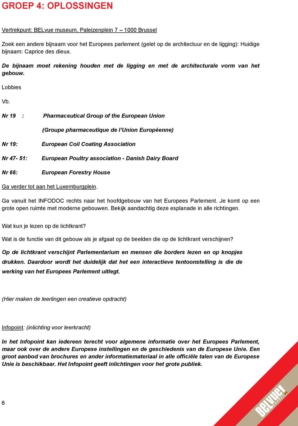 Nr 19 : Pharmaceutical Group of the European Union (Groupe pharmaceutique de l Union Européenne) Nr 19: Nr 47-51: Nr 66: European Coil Coating Association European Poultry association - Danish Dairy