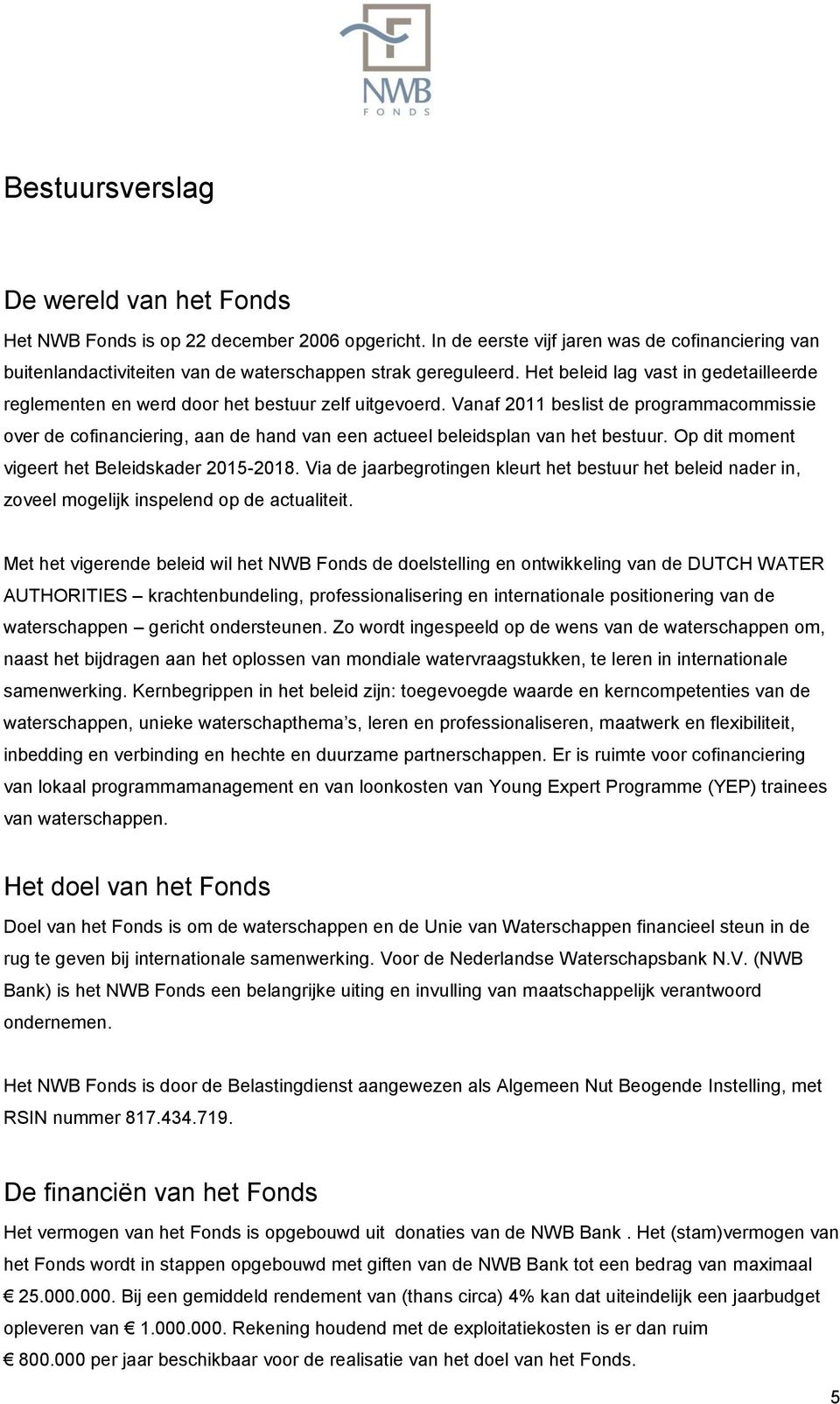 Vanaf 2011 beslist de programmacommissie over de cofinanciering, aan de hand van een actueel beleidsplan van het bestuur. Op dit moment vigeert het Beleidskader 2015-2018.