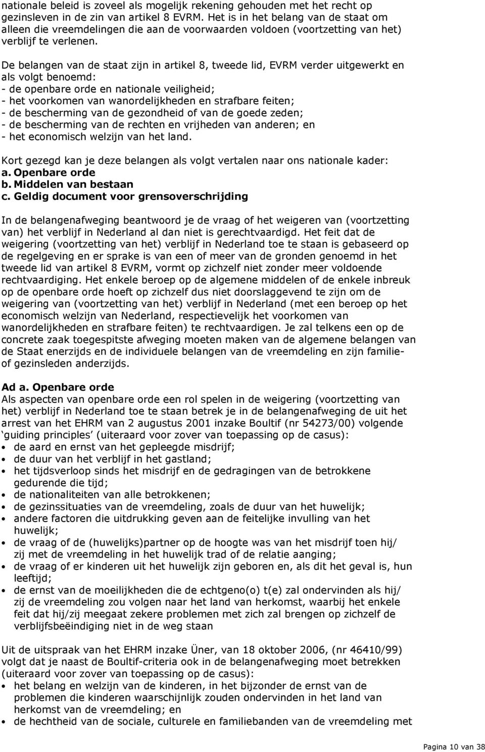 De belangen van de staat zijn in artikel 8, tweede lid, EVRM verder uitgewerkt en als volgt benoemd: - de openbare orde en nationale veiligheid; - het voorkomen van wanordelijkheden en strafbare