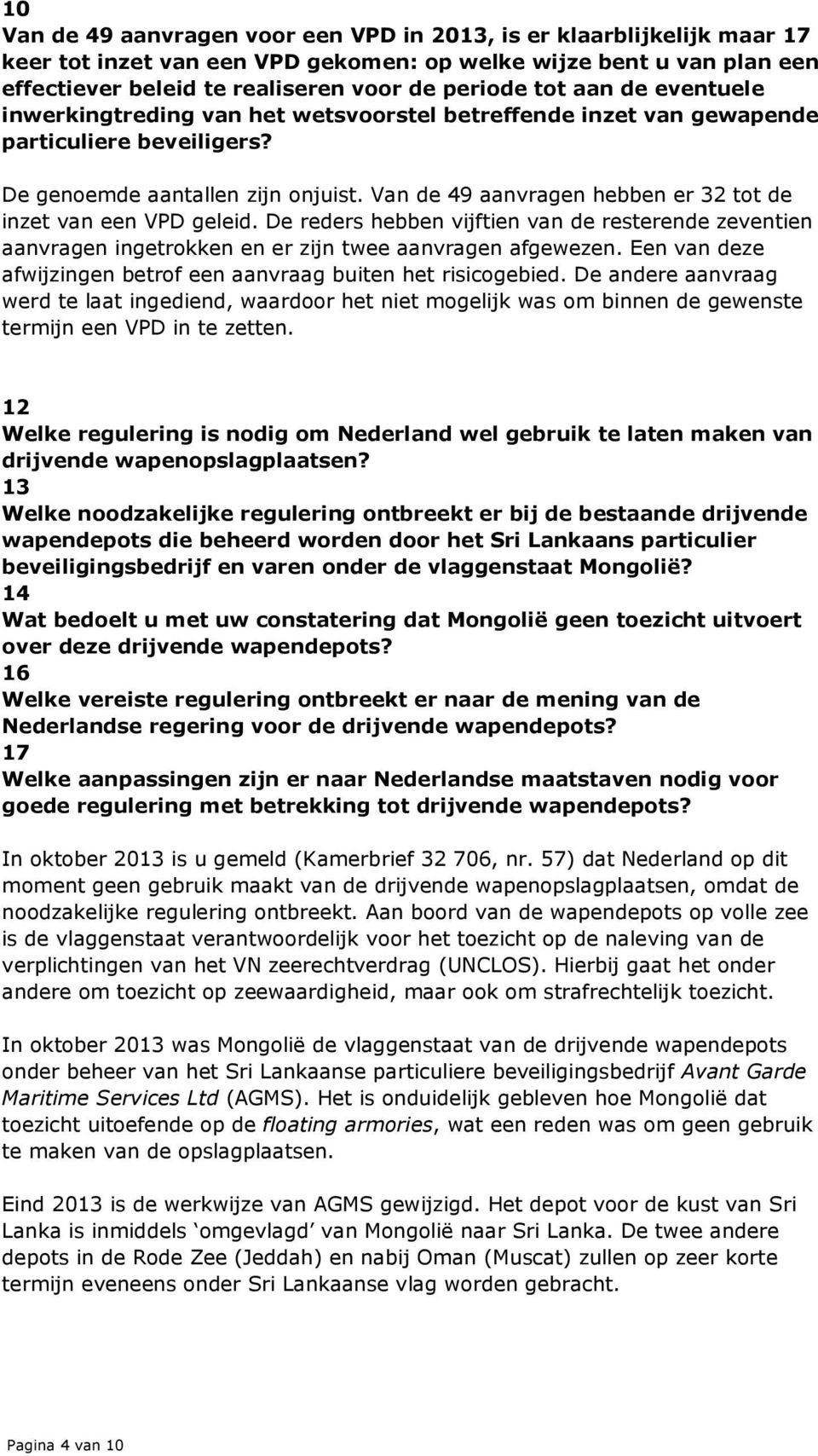 Van de 49 aanvragen hebben er 32 tot de inzet van een VPD geleid. De reders hebben vijftien van de resterende zeventien aanvragen ingetrokken en er zijn twee aanvragen afgewezen.