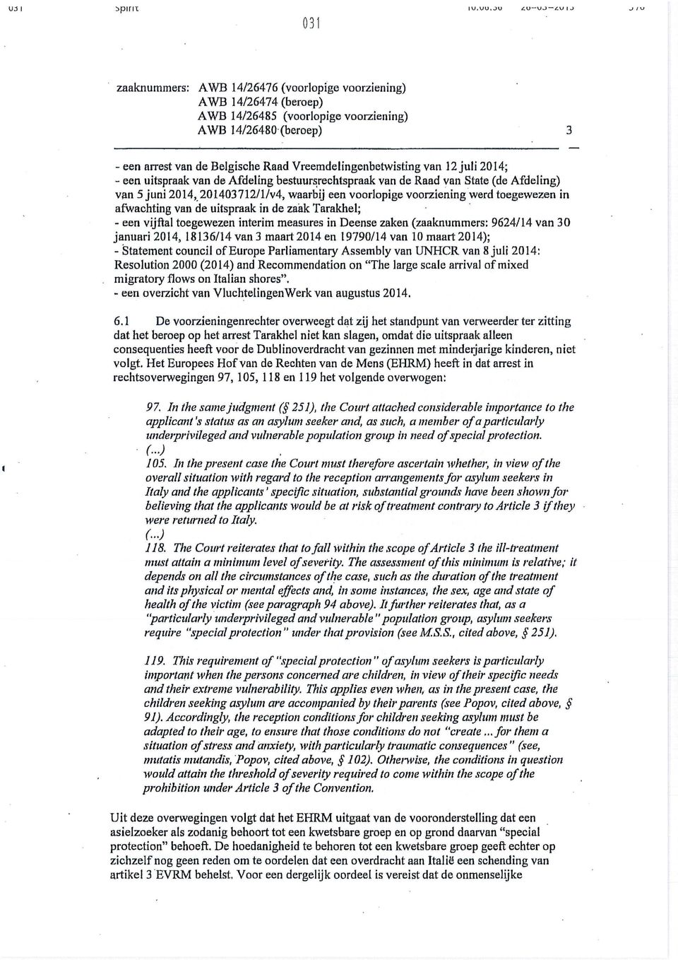 9624/14 van 30 jammri2014, 18136/14 van 3 maart 2014 en 19790/14 van 10 maart 2014); - Statement council of Europe Parliamentary Assembly van UNHCR van 8 juli 2014: Resolution 2000 (2014) and