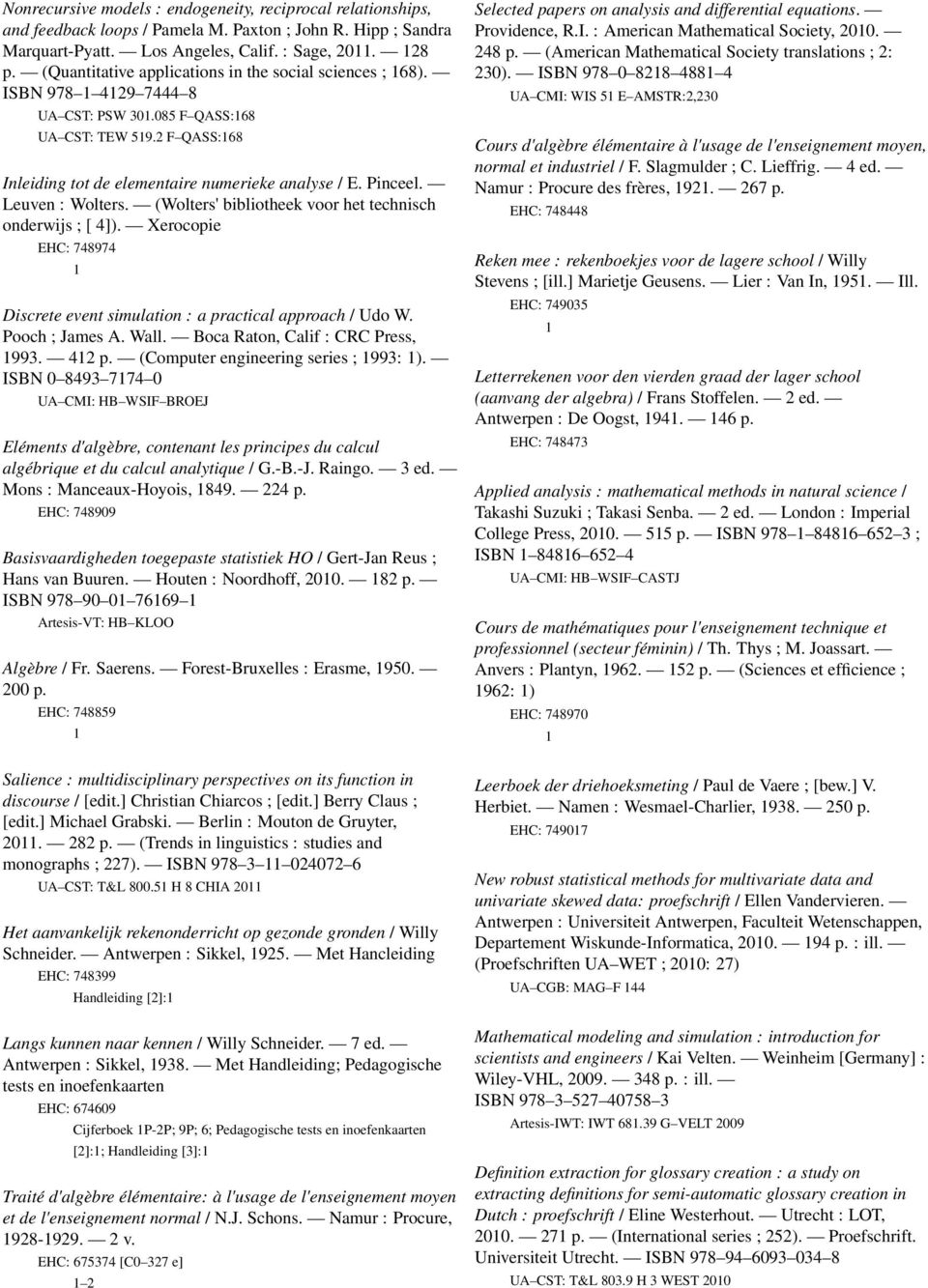 Leuven : Wolters. (Wolters' bibliotheek voor het technisch onderwijs ; [ 4]). Xerocopie EHC: 748974 Discrete event simulation : a practical approach / Udo W. Pooch ; James A. Wall.